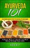 Ayurveda 101 · Ayurveda Basics for the Absolute Beginner [Achieve Natural Health and Well Being Through Ayurveda]